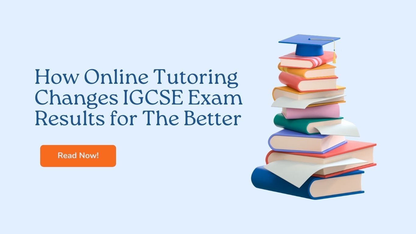 How Online Tutoring Changes IGCSE Exam Results for The Better